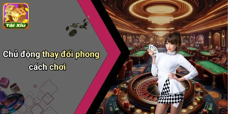 Chủ động thay đổi phong cách chơi