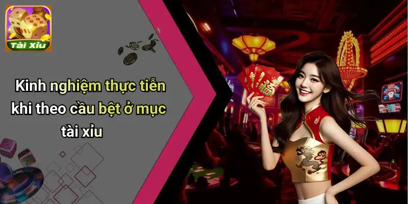 Kinh nghiệm thực tiễn khi theo cầu bệt ở mục tài xỉu