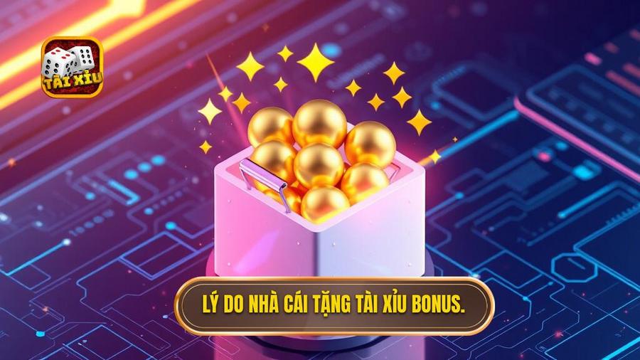 Lý do nhà cái tặng tài xỉu bonus