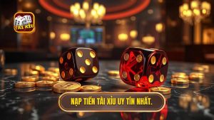 Nạp tiền Tài Xỉu uy tín nhất